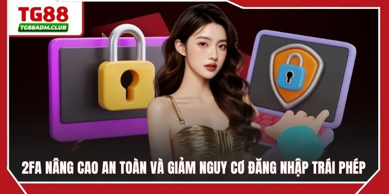 2FA nâng cao an toàn và giảm nguy cơ đăng nhập trái phép