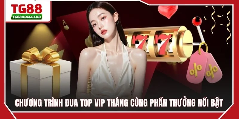 Chương trình đua top VIP tháng cùng phần thưởng nổi bật