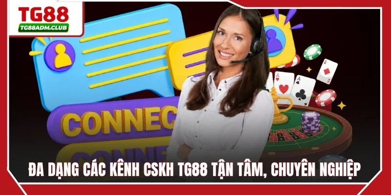 Đa dạng các kênh CSKH TG88 tận tâm, chuyên nghiệp