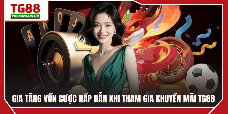 Gia tăng vốn cược hấp dẫn khi tham gia khuyến mãi TG88