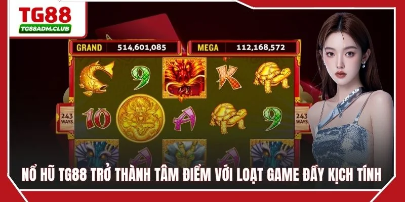 Nổ hũ TG88 trở thành tâm điểm với loạt game đầy kịch tính