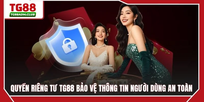 Quyền riêng tư TG88 bảo vệ thông tin người dùng an toàn