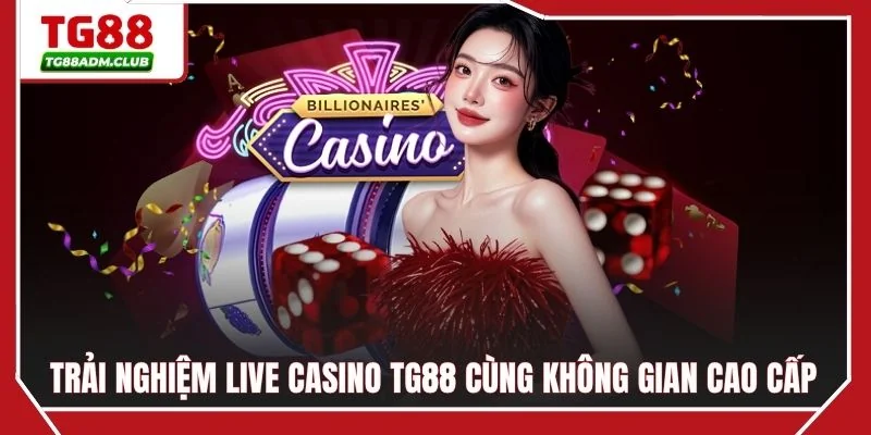 Trải nghiệm Live Casino TG88 cùng không gian cao cấp